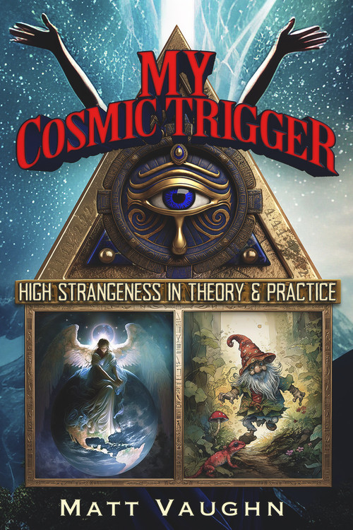 My Cosmic Trigger (High Strangeness in Theory and Practice) by Matt Vaughn, 9781634244527