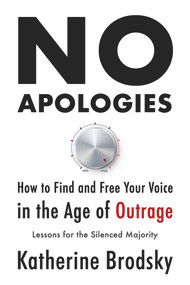No Apologies (How to Find and Free Your Voice in the Age of Outrage-Lessons for the Silenced Majority) by Katherine Brodsky, 9781634312509