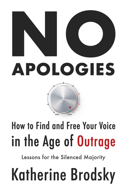 No Apologies (How to Find and Free Your Voice in the Age of Outrage-Lessons for the Silenced Majority) by Katherine Brodsky, 9781634312509