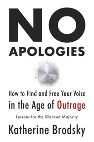 No Apologies (How to Find and Free Your Voice in the Age of Outrage―Lessons for the Silenced Majority) by Katherine Brodsky, 9781634312509