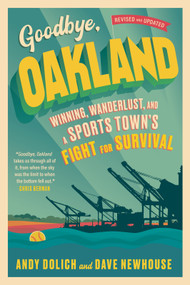 Goodbye, Oakland (Winning, Wanderlust, and a Sports Town's Fight for Survival) by Dave Newhouse, Andy Dolich, 9781637273401