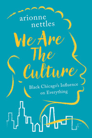 We Are the Culture (Black Chicago's Influence on Everything) by Arionne Nettles, 9781641608305