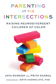 Parenting at the Intersections (Raising Neurodivergent Children of Color) by Jaya Ramesh, Priya Saaral, Bayo Akomolafe, 9781641608893