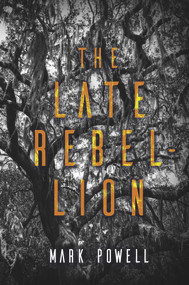 The Late Rebellion by Mark Powell, 9781646034123