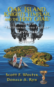 Oak Island, Knights Templar, and the Holy Grail (Secrets of "the Underground Project" Revealed) by Scott F. Wolter, Donald Ruh, 9781682011522
