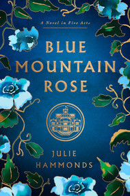 Blue Mountain Rose (A Novel in Five Acts) by Julie Hammonds, 9781734989984