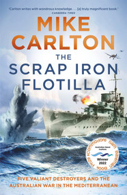 The Scrap Iron Flotilla (Five Valiant Destroyers and the Australian War in the Mediterranean) by Mike Carlton, 9781761042010