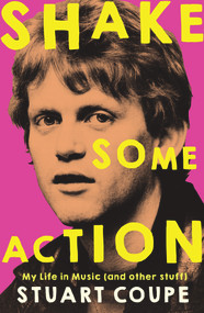 Shake Some Action (My Life in Music (and other stuff)) by Stuart Coupe, 9781761046360