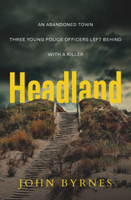 Headland (An Abandoned Town. Three young police officers left behind. With a Killer.) by John Byrnes, 9781761067617