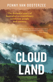 Cloud Land (The Dramatic Story of Australia's Extraordinary Rainforest People and Country) by Penny van Oosterzee, 9781761068409
