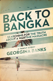 Back to Bangka (Searching for the truth about a wartime massacre) by Georgina Banks, 9781761341137