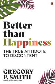 Better than Happiness (The True Antidote to Discontent) by Gregory Smith, 9781761341380