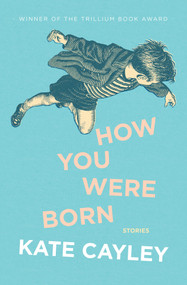 How You Were Born - 9781771668705 by Kate Cayley, Alayna Munce, 9781771668705