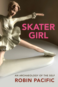 Skater Girl (An Archaeology of the Self) by Robin Pacific, 9781771838634