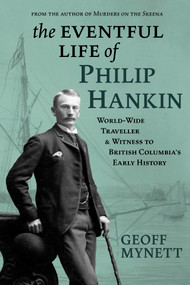 The Eventful Life of Philip Hankin (World-Wide Traveller and Witness to British Columbia's Early History) by Geoff Mynett, 9781773861197
