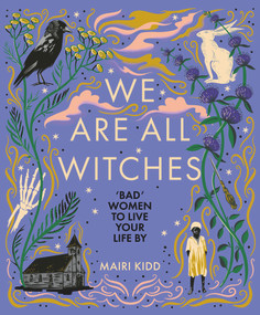 We Are All Witches ("Bad" Women to Live Your Life By) by Mairi Kidd, 9781785304132