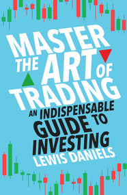 Master The Art of Trading (An Indispensable Guide to Investing) by Lewis Daniels, 9781788708845