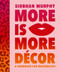 More Is More Décor (A Handbook For Maximalists) by Siobhan Murphy, 9781800782822
