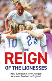 Reign of the Lionesses (How European Glory Changed Women's Football in England) by Carrie Dunn, 9781801506366