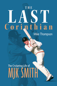The Last Corinthian (The Cricketing Life of MJK Smith) by Mike Thompson, 9781801506380