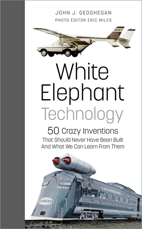 White Elephant Technology (50 Crazy Inventions That Should Never Have Been Built, And What We Can Learn From Them) by John J. Geoghegan, Eric Miles, 9781803990149