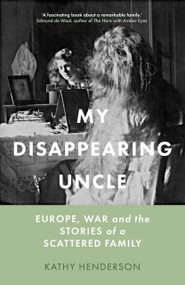 My Disappearing Uncle (Europe, War and the Stories of a Scattered Family) by Kathy Henderson, 9781803991221