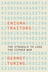 The Enigma Traitors (The Struggle to Lose the Cipher War) by Dermot Turing, 9781803991696