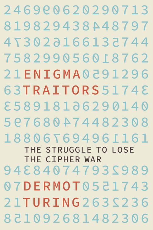 The Enigma Traitors (The Struggle to Lose the Cipher War) by Dermot Turing, 9781803991696
