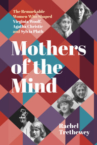 Mothers of the Mind (The Remarkable Women Who Shaped Virginia Woolf, Agatha Christie and Sylvia Plath) by Rachel Trethewey, 9781803991894