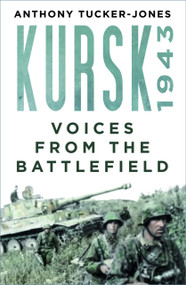Kursk 1943 (Voices from the Battlefield) by Anthony Tucker-Jones, 9781803992464