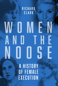 Women and the Noose (A History of Female Execution) by Richard Clark, 9781803992570