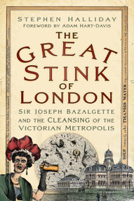 The Great Stink of London (Sir Joseph Bazalgette and the Cleansing of the Victorian Metropolis) - 9781803993287 by Stephen Halliday, Adam Hart-Davis, 9781803993287