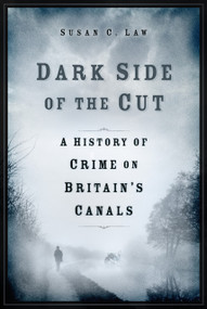Dark Side of the Cut (A History of Crime on Britain's Canals) by Susan Law, 9781803993300