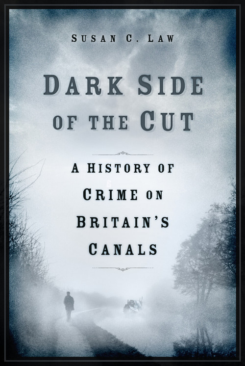 Dark Side of the Cut (A History of Crime on Britain's Canals) by Susan Law, 9781803993300