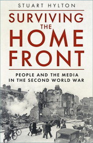 Surviving the Home Front (The People and the Media in the Second World War) by Stuart Hylton, 9781803993560