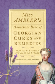 Miss Ambler's Household Book of Georgian Cures and Remedies by Marilyn Yurdan, Nicola Lillie, Laura Lillie, 9781803993577