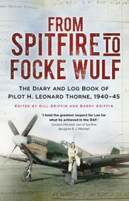 From Spitfire to Focke Wulf (The Diary and Log Book of Pilot H. Leonard Thorne, 1940-45) by H. Leonard Thorne, Gill Griffin, Barry Griffin, 9781803993584