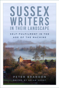Sussex Writers in their Landscape (Self-fulfilment in the Age of the Machine) by Peter Brandon, Brian Short, 9781803993645