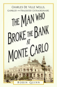 The Man Who Broke the Bank at Monte Carlo (Charles De Ville Wells, Gambler and Fraudster Extraordinaire) by Robin Quinn, 9781803993737