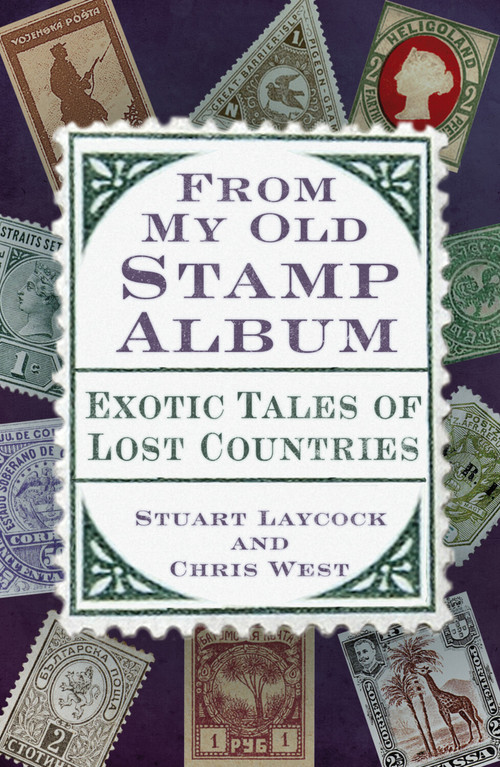From My Old Stamp Album (Exotic Tales of Lost Countries) by Stuart Laycock, Chris West, 9781803993768