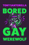 Bored Gay Werewolf by Tony Santorella, 9781838957018