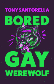 Bored Gay Werewolf by Tony Santorella, 9781838957018