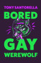 Bored Gay Werewolf by Tony Santorella, 9781838957018