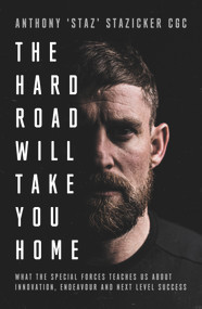 The Hard Road Will Take You Home (What the Special Forces Teaches Us About Innovation, Endeavour and Next-Level) by Anthony ‘Staz' Stazicker, 9781838957339