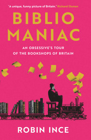 Bibliomaniac (An Obsessive's Tour of the Bookshops of Britain) - 9781838957711 by Robin Ince, 9781838957711