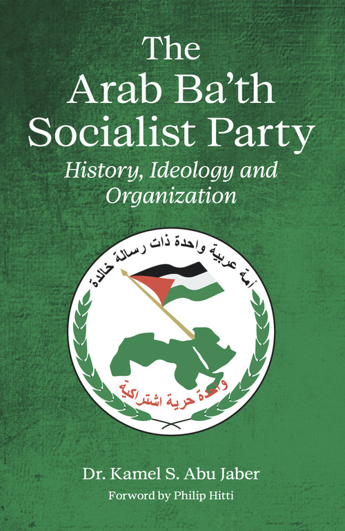 The Arab Ba'th Socialist Party (History, Ideology and Organization) by Philip Hitti, Kamel Abu Jaber, 9781843919919