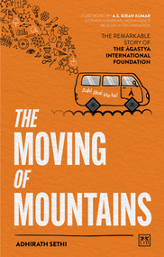 The Moving of Mountains (The Remarkable Story of the Agastya International Foundation) by Adhirath Sethi, 9781911687443