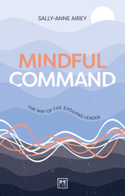 Mindful Command (The Way of the Evolving Leader - HIGHLY COMMENDED LEADERSHIP BOOK OF 2024) by Sally-Anne Airey, 9781911687467