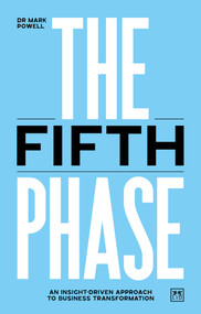 The Fifth Phase (An insight-driven approach to business transformation) by Mark Powell, 9781911687993