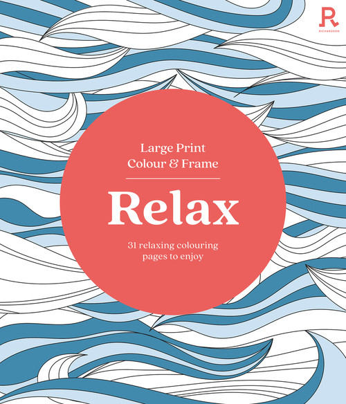 Large Print Colour & Frame - Relax (31 Relaxing Colouring Pages to Enjoy) by Richardson Puzzles and Games, 9781913602406